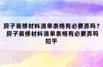 房子装修材料清单表格有必要弄吗？ 房子装修材料清单表格有必要弄吗知乎